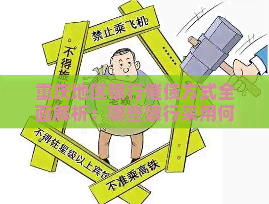 重庆地区银行催债方式全面解析：哪些银行采用何种方式进行债务？