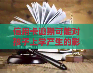 信用卡逾期可能对孩子上学产生的影响：了解详情及预防措