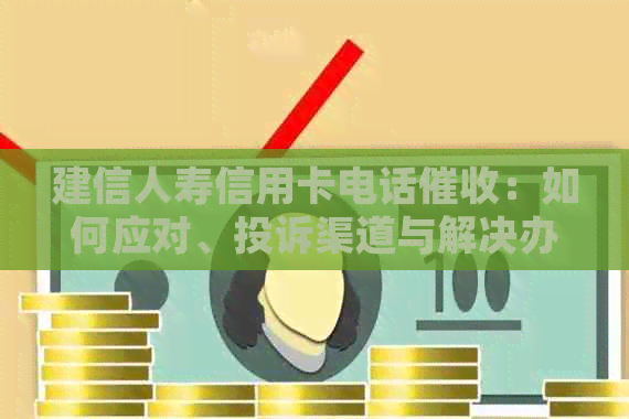 建信人寿信用卡电话：如何应对、投诉渠道与解决办法一应俱全！