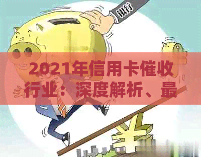 2021年信用卡行业：深度解析、最新动态、用户指南及常见问答