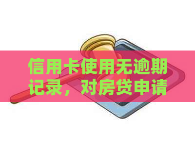 信用卡使用无逾期记录，对房贷申请的影响及如何维护良好的信用记录