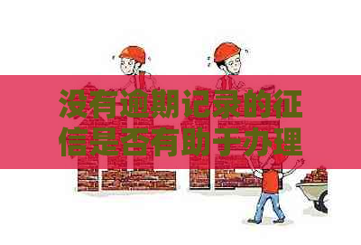 没有逾期记录的是否有助于办理信用卡？了解详细步骤和要求