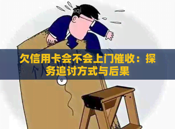 欠信用卡会不会上门：探务追讨方式与后果