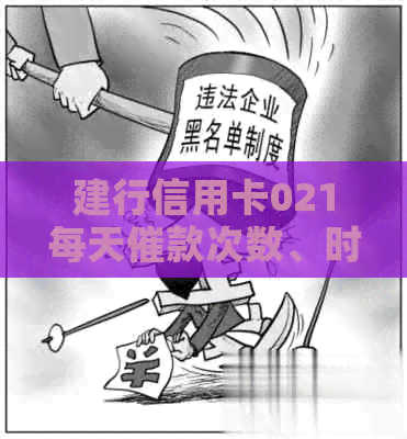 建行信用卡021每天催款次数、时长及效果详解