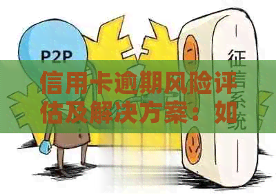 信用卡逾期风险评估及解决方案：如何应对逾期现象？