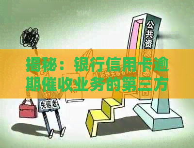 揭秘：银行信用卡逾期业务的第三方外包公司真的有效吗？