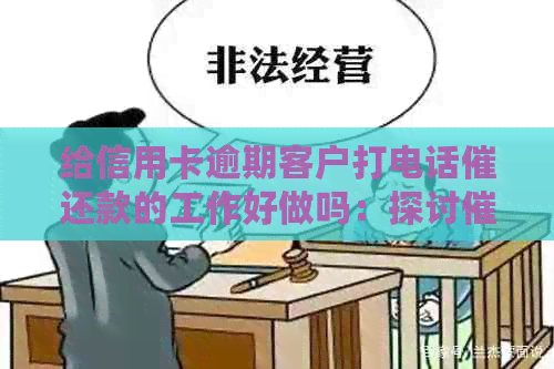 给信用卡逾期客户打电话催还款的工作好做吗：探讨员的角色和挑战