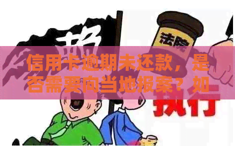 信用卡逾期未还款，是否需要向当地报案？如何解决这个问题？