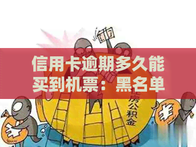 信用卡逾期多久能买到机票：黑名单与逾期时间关系探讨