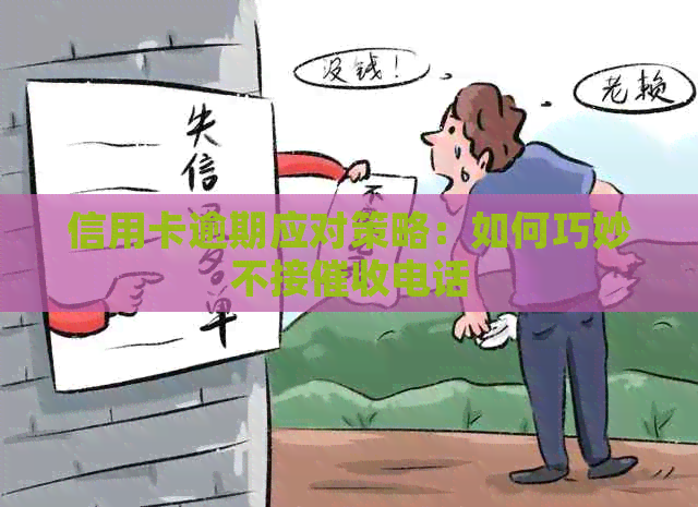 信用卡逾期应对策略：如何巧妙不接电话