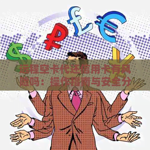 远程空卡代还信用卡有风险吗：操作指南与安全分析