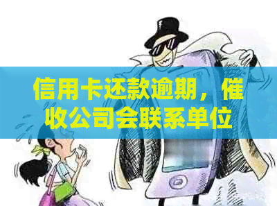 信用卡还款逾期，公司会联系单位吗？如何避免影响工作和个人信息？