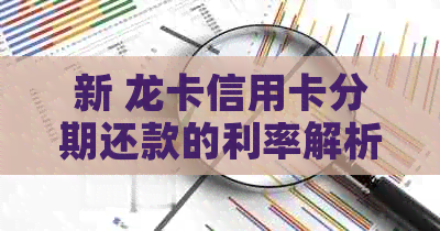 新 龙卡信用卡分期还款的利率解析，如何避免高利息负担