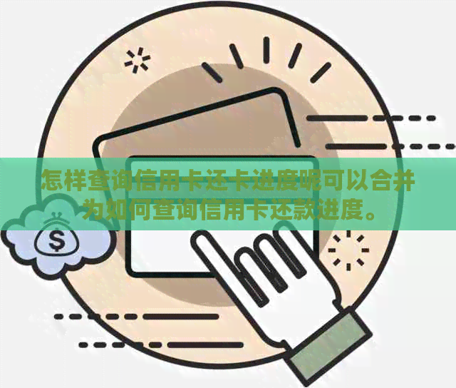 怎样查询信用卡还卡进度呢可以合并为如何查询信用卡还款进度。