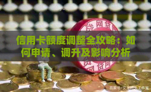 信用卡额度调整全攻略：如何申请、调升及影响分析