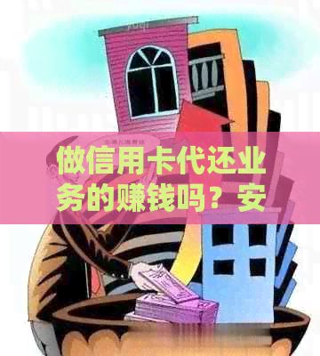 做信用卡代还业务的赚钱吗？安全吗？如何操作？