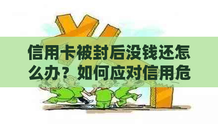 信用卡被封后没钱还怎么办？如何应对信用危机？