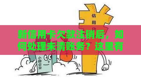 新信用卡欠款注销后，如何处理未清账务？这里有解决办法！