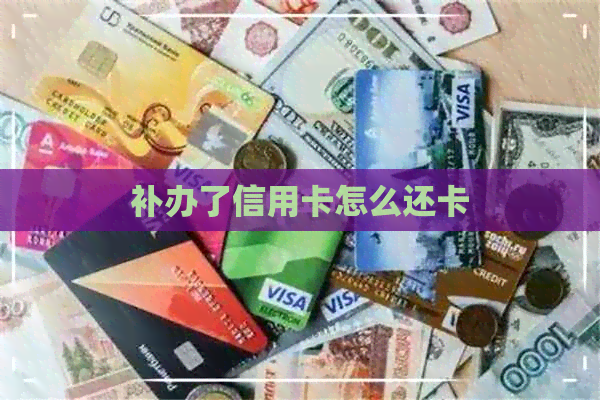 补办了信用卡怎么还卡