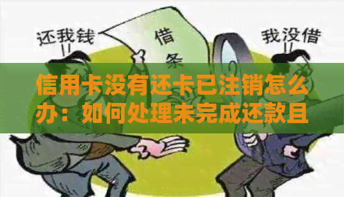 信用卡没有还卡已注销怎么办：如何处理未完成还款且已被注销的信用卡？