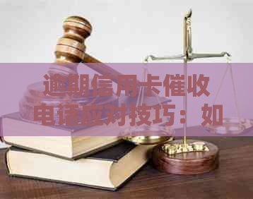 逾期信用卡电话应对技巧：如何有效沟通以避免不良记录