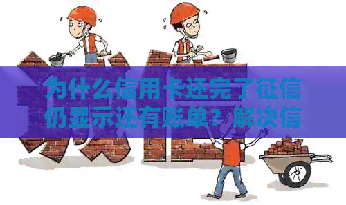 为什么信用卡还完了仍显示还有账单？解决信用问题的原因与方法