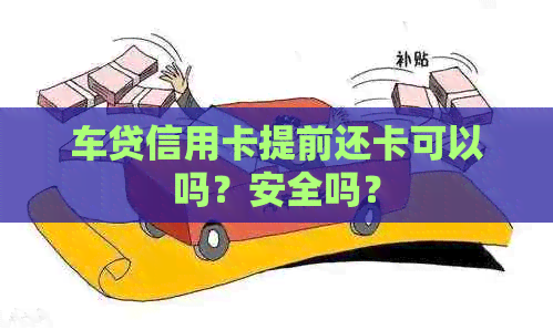 车贷信用卡提前还卡可以吗？安全吗？