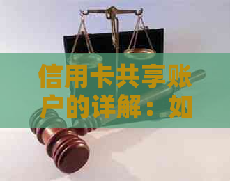 信用卡共享账户的详解：如何创建、使用和管理，以及相关风险与注意事项