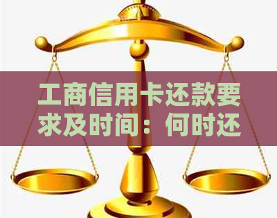 工商信用卡还款要求及时间：何时还款？