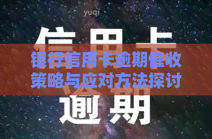 银行信用卡逾期策略与应对方法探讨