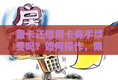 蓄卡还信用卡有手续费吗？如何操作，限额问题如何解决？