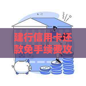 建行信用卡还款免手续费攻略：详细步骤与注意事项一网打尽！