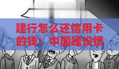 建行怎么还信用卡的钱：中国建设银行还款指南及其他银行信用卡还款方法