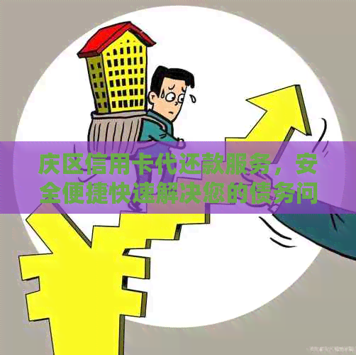 庆区信用卡代还款服务，安全便捷快速解决您的债务问题