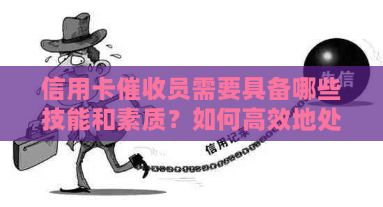 信用卡员需要具备哪些技能和素质？如何高效地处理逾期还款问题？