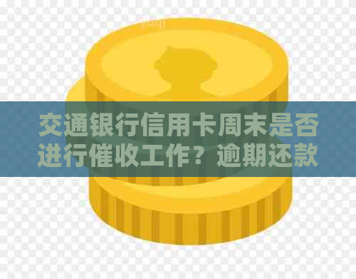 交通银行信用卡周末是否进行工作？逾期还款后果分析