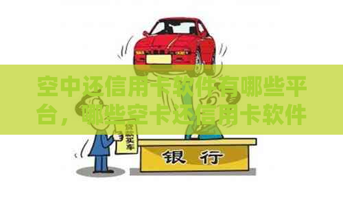 空中还信用卡软件有哪些平台，哪些空卡还信用卡软件？