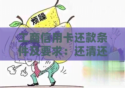 工商信用卡还款条件及要求：还清还是更低额度？