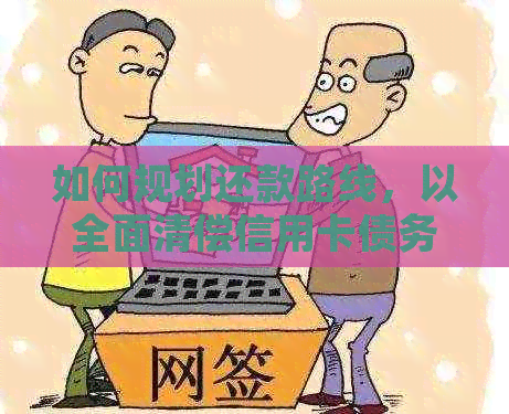 如何规划还款路线，以全面清偿信用卡债务