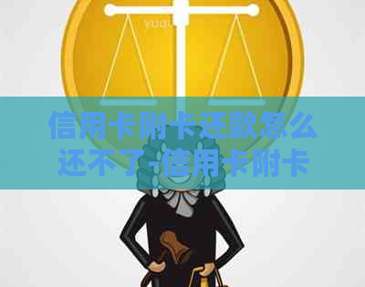 信用卡附卡还款怎么还不了-信用卡附卡还款怎么还不了呢