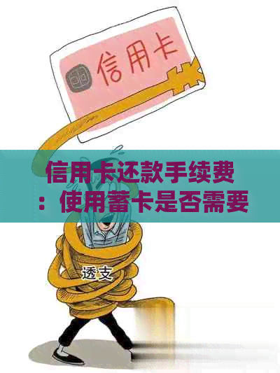 信用卡还款手续费：使用蓄卡是否需要支付额外费用及如何避免？