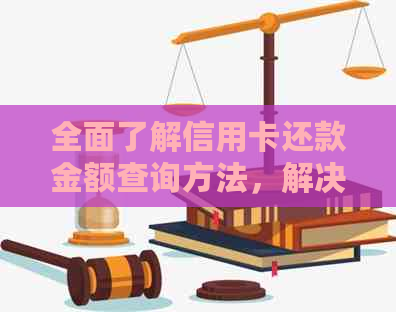 全面了解信用卡还款金额查询方法，解决用户可能搜索的各类问题