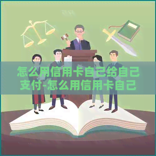 怎么用信用卡自己给自己支付-怎么用信用卡自己给自己支付钱