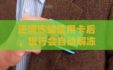 还清冻结信用卡后，银行会自动解冻吗？需要采取什么措？