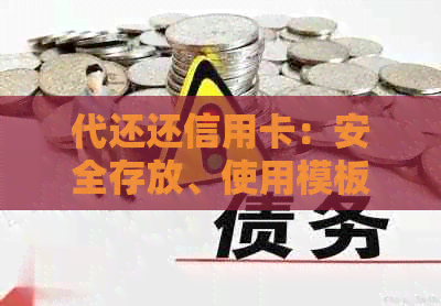 代还还信用卡：安全存放、使用模板与平台选择、合法性与费用问题