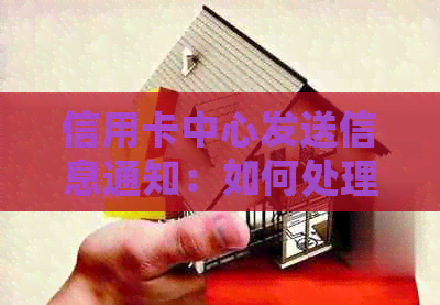 信用卡中心发送信息通知：如何处理新卡并激活？解答用户疑问
