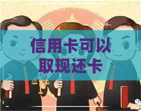 信用卡可以取现还卡