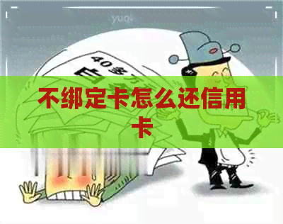 不绑定卡怎么还信用卡