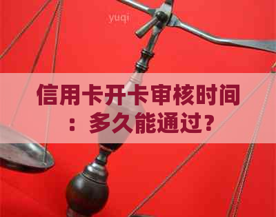 信用卡开卡审核时间：多久能通过？