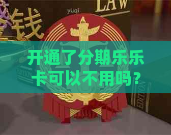 开通了乐卡可以不用吗？安全吗？会产生费用吗？